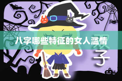 八字哪些特征的女人滥情