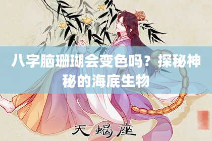 八字脑珊瑚会变色吗？探秘神秘的海底生物