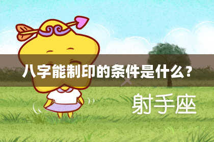 八字能制印的条件是什么？