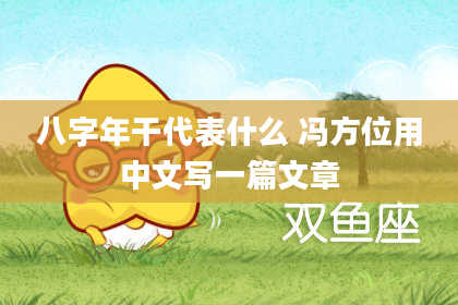 八字年干代表什么 冯方位用中文写一篇文章