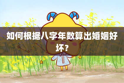 如何根据八字年数算出婚姻好坏？