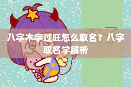 八字木字过旺怎么取名？八字取名学解析