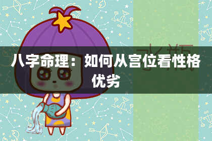八字命理：如何从宫位看性格优劣