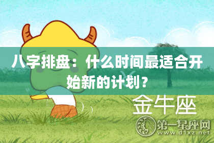 八字排盘：什么时间最适合开始新的计划？