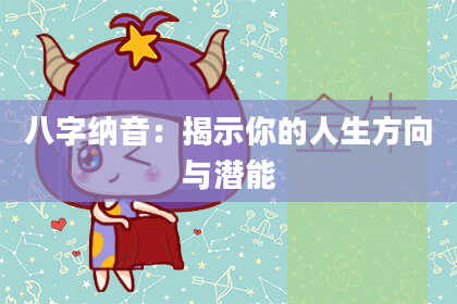 八字纳音：揭示你的人生方向与潜能