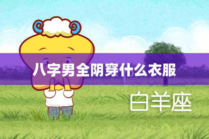 八字男全阴穿什么衣服