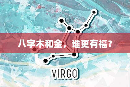 八字木和金，谁更有福？
