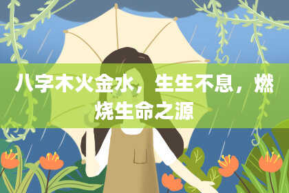 八字木火金水，生生不息，燃烧生命之源