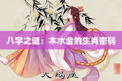 八字之谜：木水金的生肖密码