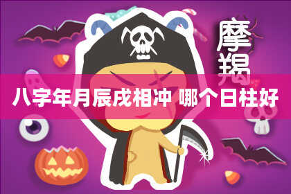 八字年月辰戌相冲 哪个日柱好