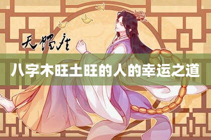 八字木旺土旺的人的幸运之道