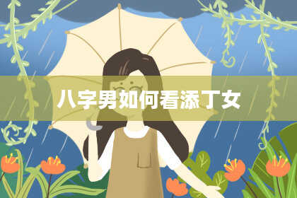 八字男如何看添丁女