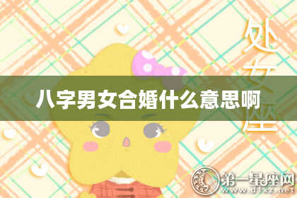 八字男女合婚什么意思啊