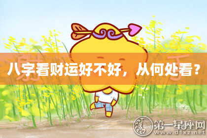 八字看财运好不好，从何处看？