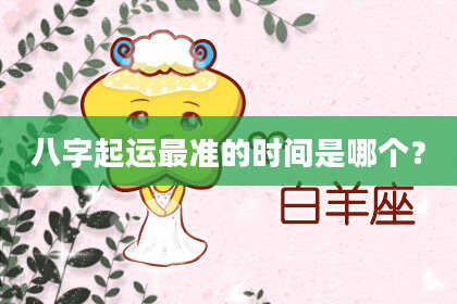 八字起运最准的时间是哪个？