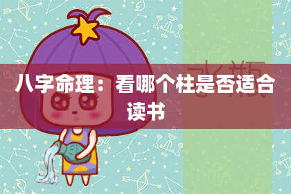 八字命理：看哪个柱是否适合读书