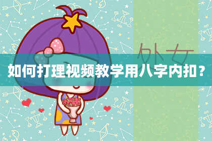 如何打理视频教学用八字内扣?