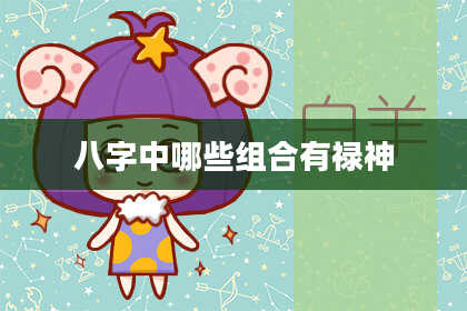 八字中哪些组合有禄神