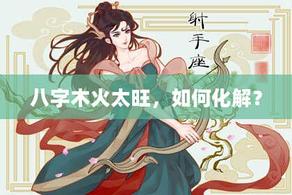 八字木火太旺，如何化解？