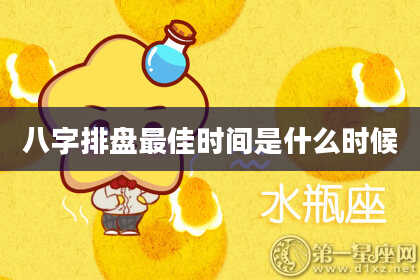 八字排盘最佳时间是什么时候