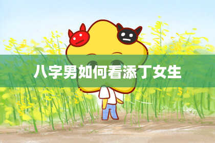 八字男如何看添丁女生