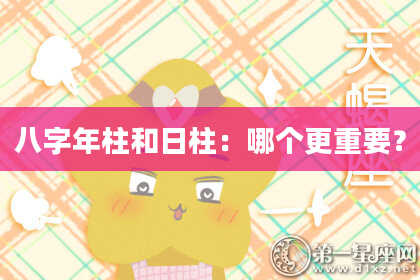 八字年柱和日柱：哪个更重要？