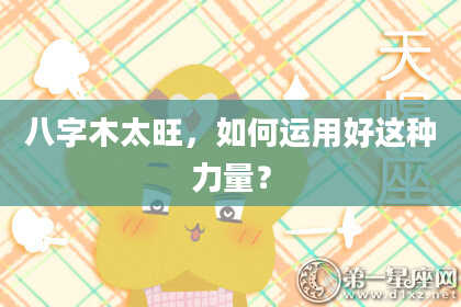 八字木太旺，如何运用好这种力量？