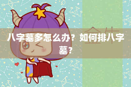 八字墓多怎么办？如何排八字墓？