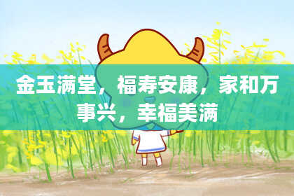 金玉满堂，福寿安康，家和万事兴，幸福美满