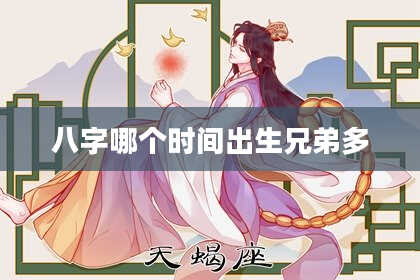 八字哪个时间出生兄弟多