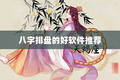 八字排盘的好软件推荐