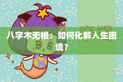 八字木无根：如何化解人生困境？