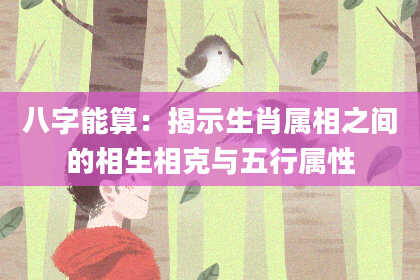 八字能算：揭示生肖属相之间的相生相克与五行属性