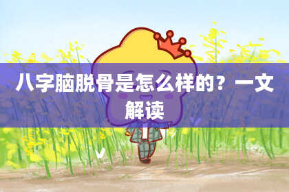 八字脑脱骨是怎么样的？一文解读
