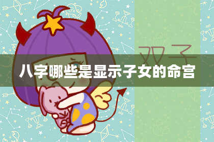 八字哪些是显示子女的命宫