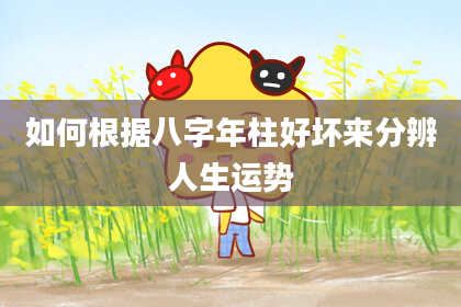 如何根据八字年柱好坏来分辨人生运势
