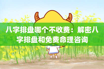 八字排盘哪个不收费：解密八字排盘和免费命理咨询