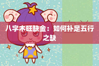 八字木旺缺金：如何补足五行之缺