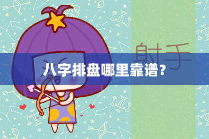八字排盘哪里靠谱？