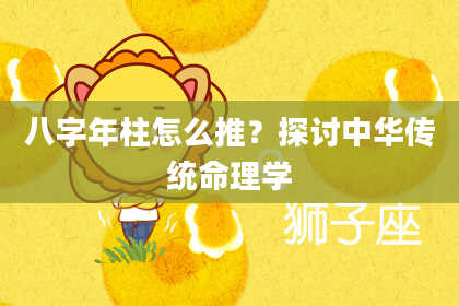 八字年柱怎么推？探讨中华传统命理学