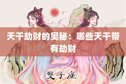 天干劫财的奥秘:哪些天干带有劫财