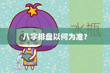 八字排盘以何为准？