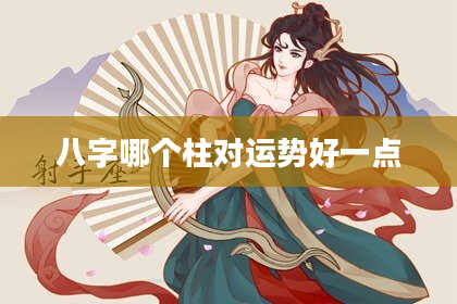 八字哪个柱对运势好一点