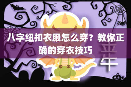 八字纽扣衣服怎么穿？教你正确的穿衣技巧