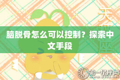 脑脱骨怎么可以控制？探索中文手段