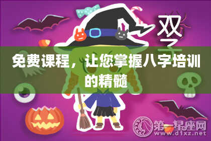 免费课程，让您掌握八字培训的精髓