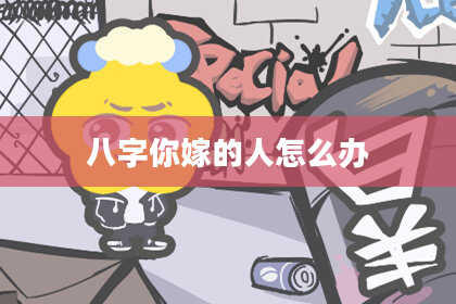 八字你嫁的人怎么办