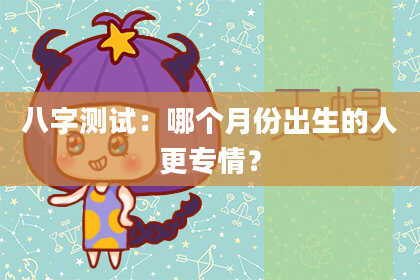 八字测试：哪个月份出生的人更专情？