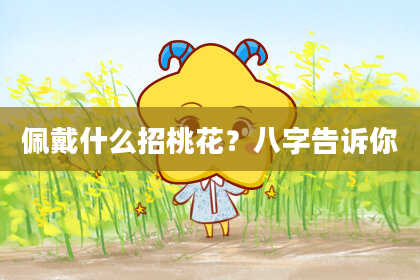 佩戴什么招桃花?八字告诉你