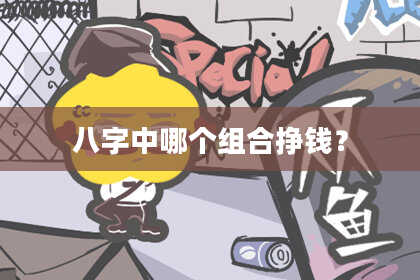 八字中哪个组合挣钱？